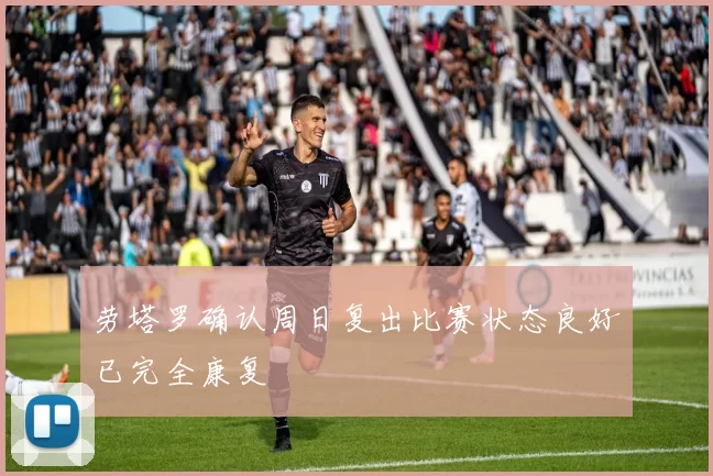 劳塔罗确认周日复出比赛状态良好已完全康复